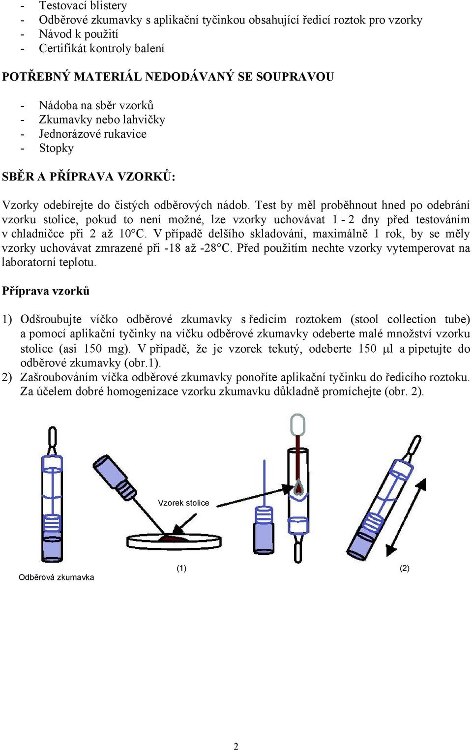 Test by měl proběhnout hned po odebrání vzorku stolice, pokud to není možné, lze vzorky uchovávat 1-2 dny před testováním v chladničce při 2 až 10 C.