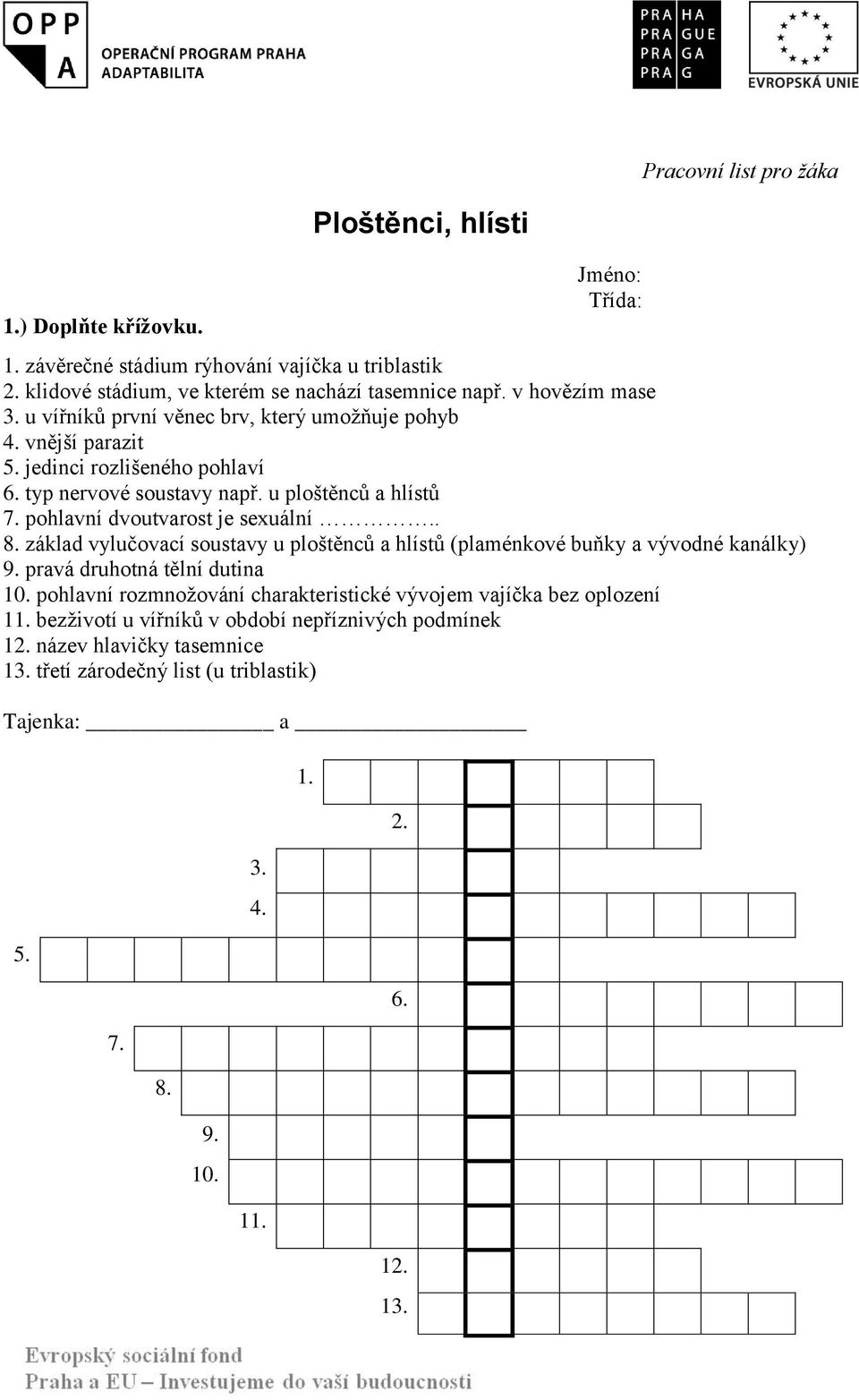 pohlavní dvoutvarost je sexuální.. 8. základ vylučovací soustavy u ploštěnců a hlístů (plaménkové buňky a vývodné kanálky) 9. pravá druhotná tělní dutina 10.