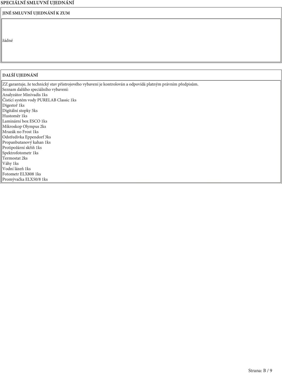 Seznam dalšího speciálního vybavení: Analyzátor Minivadis ks Čistící systém vody PURELAB Classic ks Digestoř ks Digitální stopky 5ks Hustoměr