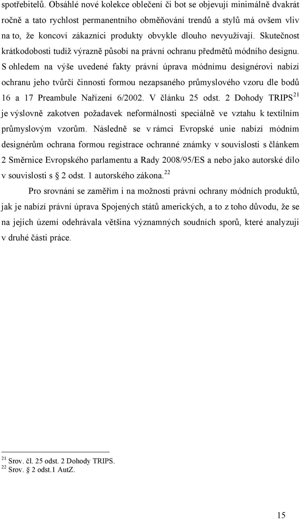 nevyužívají. Skutečnost krátkodobosti tudíž výrazně působí na právní ochranu předmětů módního designu.