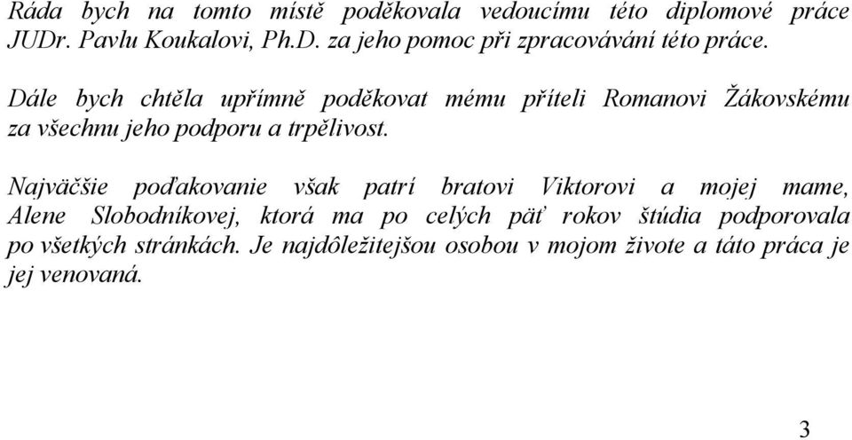 Najväčšie poďakovanie však patrí bratovi Viktorovi a mojej mame, Alene Slobodníkovej, ktorá ma po celých päť rokov