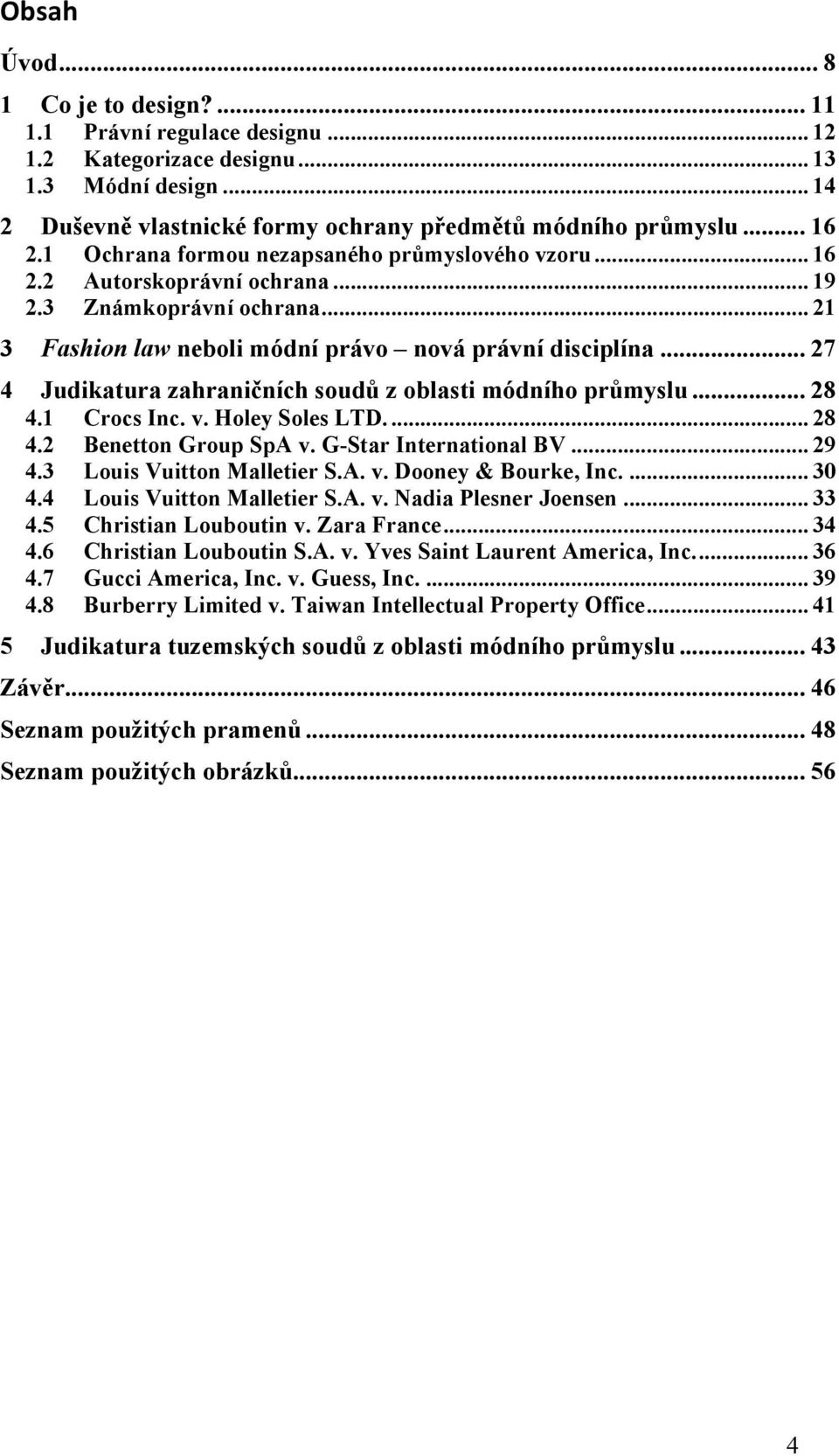 .. 27 4 Judikatura zahraničních soudů z oblasti módního průmyslu... 28 4.1 Crocs Inc. v. Holey Soles LTD.... 28 4.2 Benetton Group SpA v. G-Star International BV... 29 4.3 Louis Vuitton Malletier S.A. v. Dooney & Bourke, Inc.