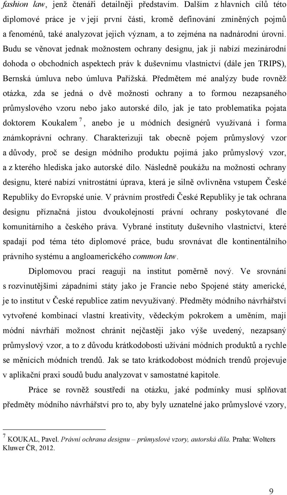 Budu se věnovat jednak možnostem ochrany designu, jak ji nabízí mezinárodní dohoda o obchodních aspektech práv k duševnímu vlastnictví (dále jen TRIPS), Bernská úmluva nebo úmluva Pařížská.