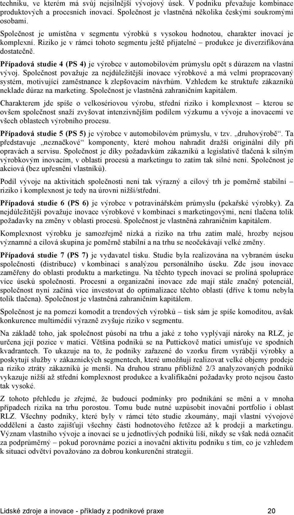 Případová studie 4 (PS 4) je výrobce v automobilovém průmyslu opět s důrazem na vlastní vývoj.