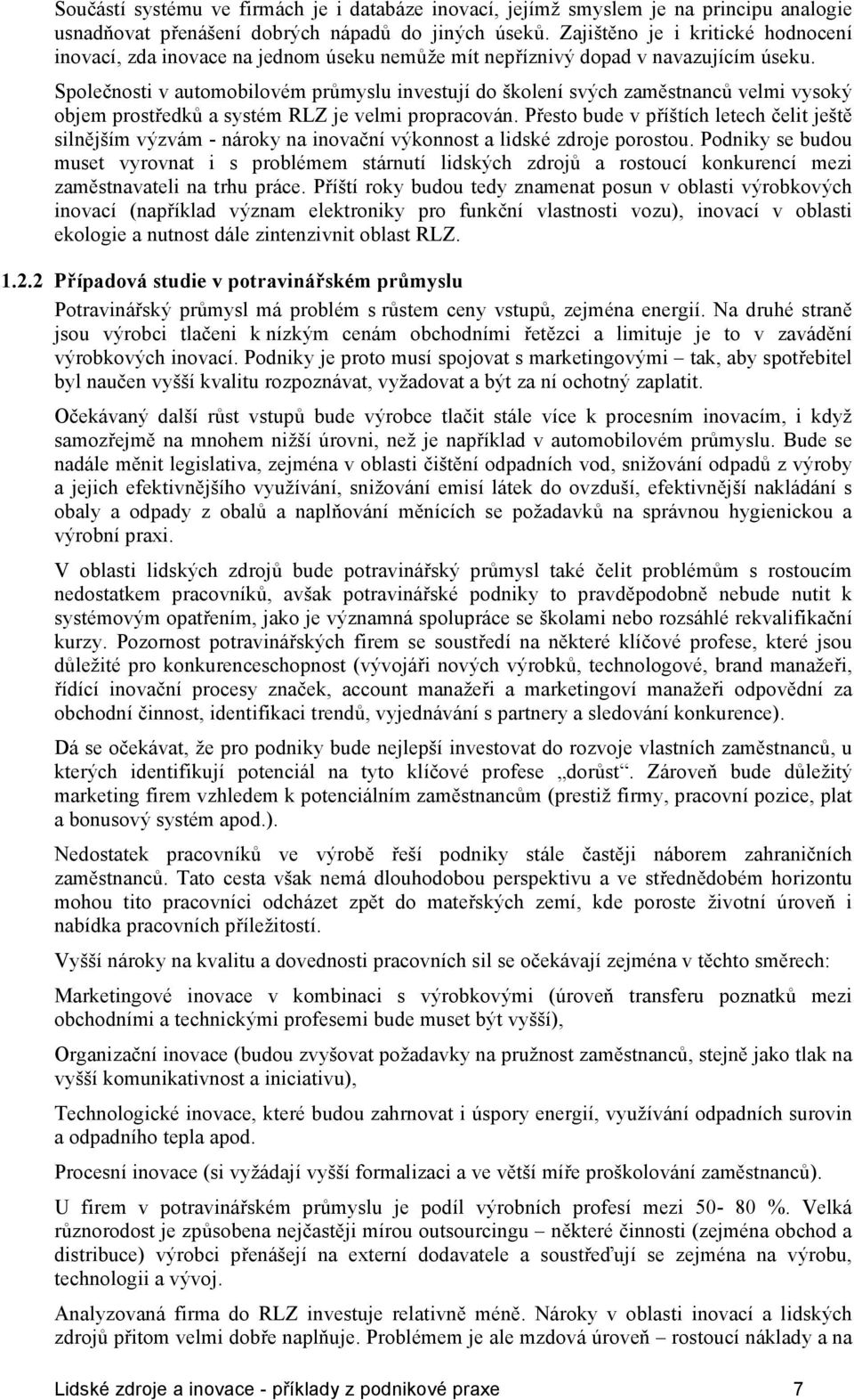 Společnosti v automobilovém průmyslu investují do školení svých zaměstnanců velmi vysoký objem prostředků a systém RLZ je velmi propracován.