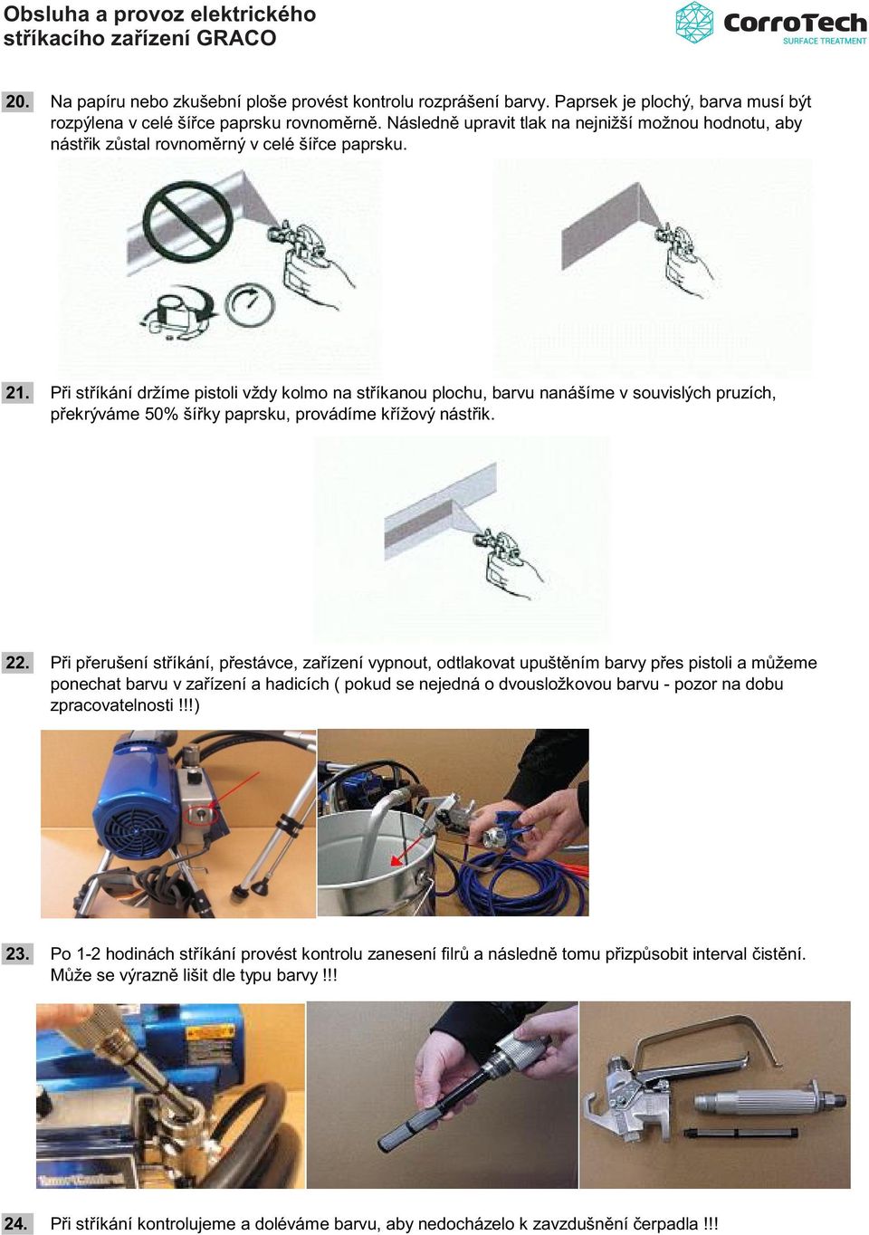Při stříkání držíme pistoli vždy kolmo na stříkanou plochu, barvu nanášíme v souvislých pruzích, překrýváme 50% šířky paprsku, provádíme křížový nástřik. 22.