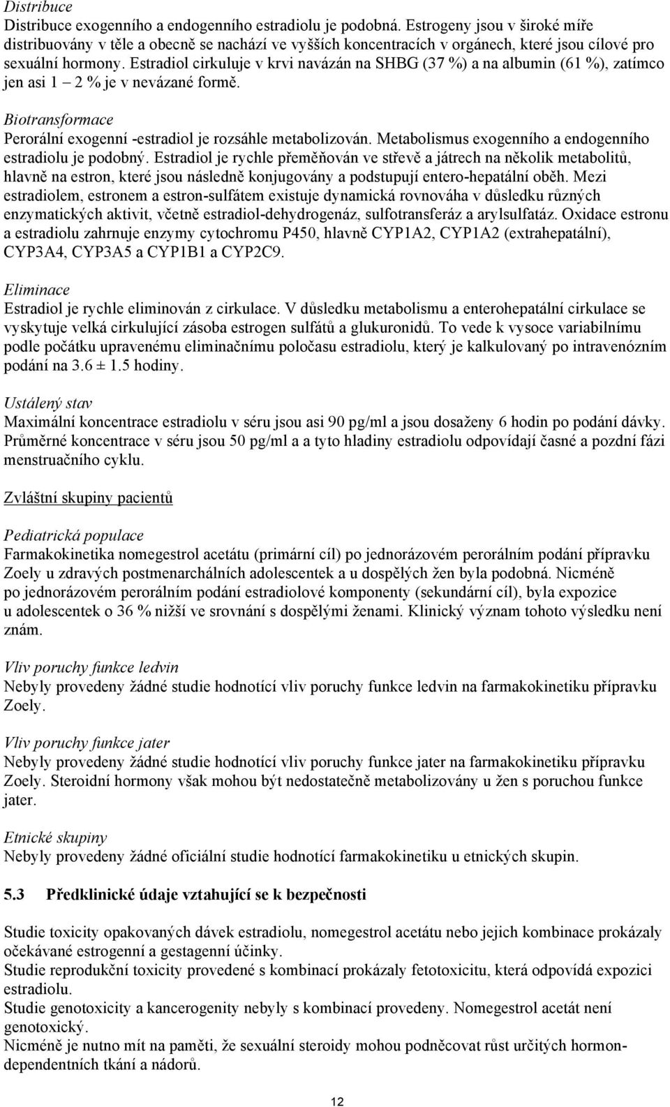 Estradiol cirkuluje v krvi navázán na SHBG (37 %) a na albumin (61 %), zatímco jen asi 1 2 % je v nevázané formě. Biotransformace Perorální exogenní -estradiol je rozsáhle metabolizován.