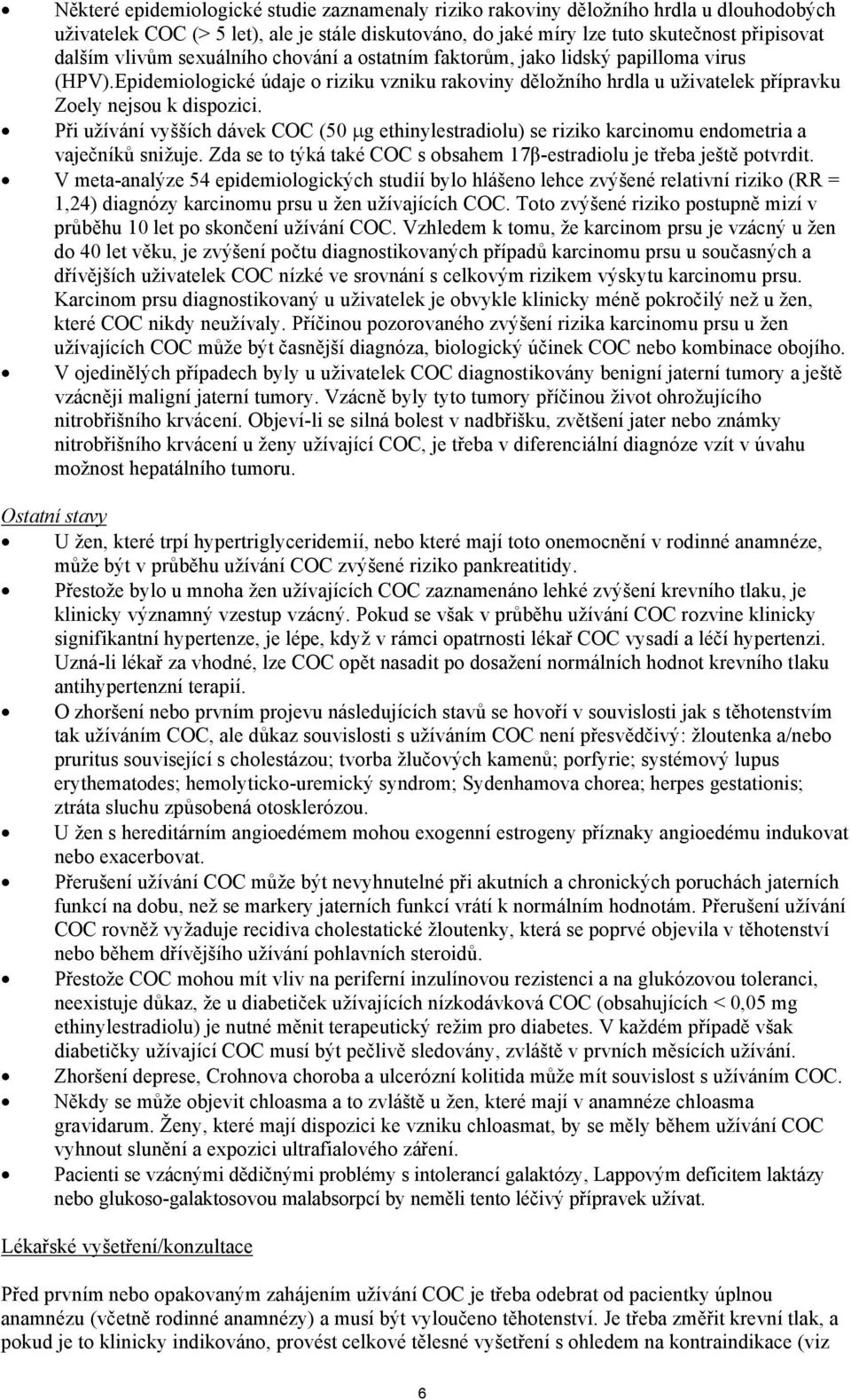 Při užívání vyšších dávek COC (50 g ethinylestradiolu) se riziko karcinomu endometria a vaječníků snižuje. Zda se to týká také COC s obsahem 17β-estradiolu je třeba ještě potvrdit.