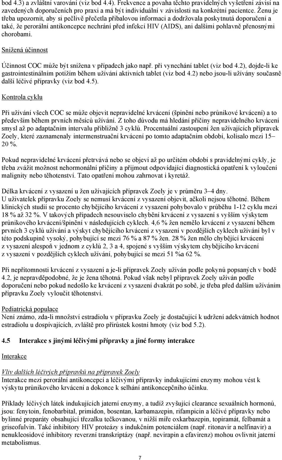 přenosnými chorobami. Snížená účinnost Účinnost COC může být snížena v případech jako např. při vynechání tablet (viz bod 4.