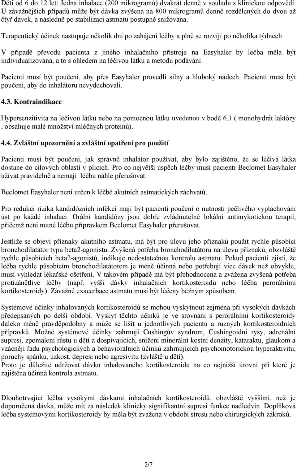 Terapeutický účinek nastupuje několik dní po zahájení léčby a plně se rozvíjí po několika týdnech.