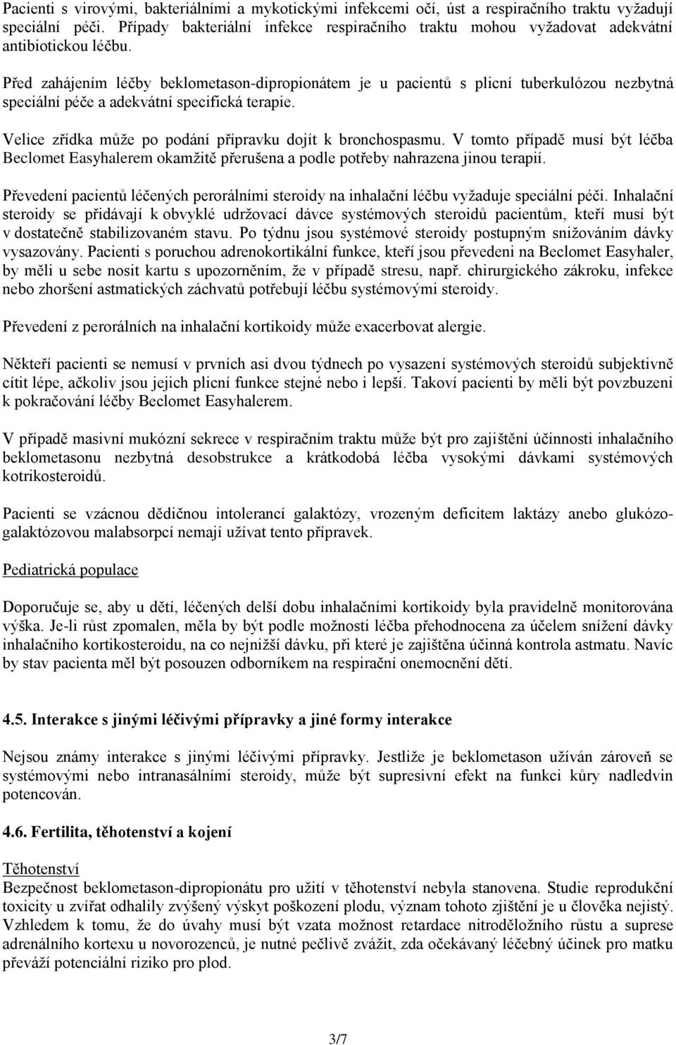 Před zahájením léčby beklometason-dipropionátem je u pacientů s plicní tuberkulózou nezbytná speciální péče a adekvátní specifická terapie.