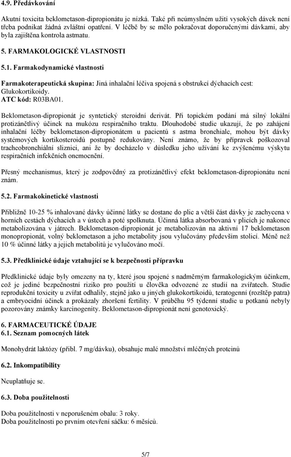 Farmakodynamické vlastnosti Farmakoterapeutická skupina: Jiná inhalační léčiva spojená s obstrukcí dýchacích cest: Glukokortikoidy. ATC kód: R03BA01.