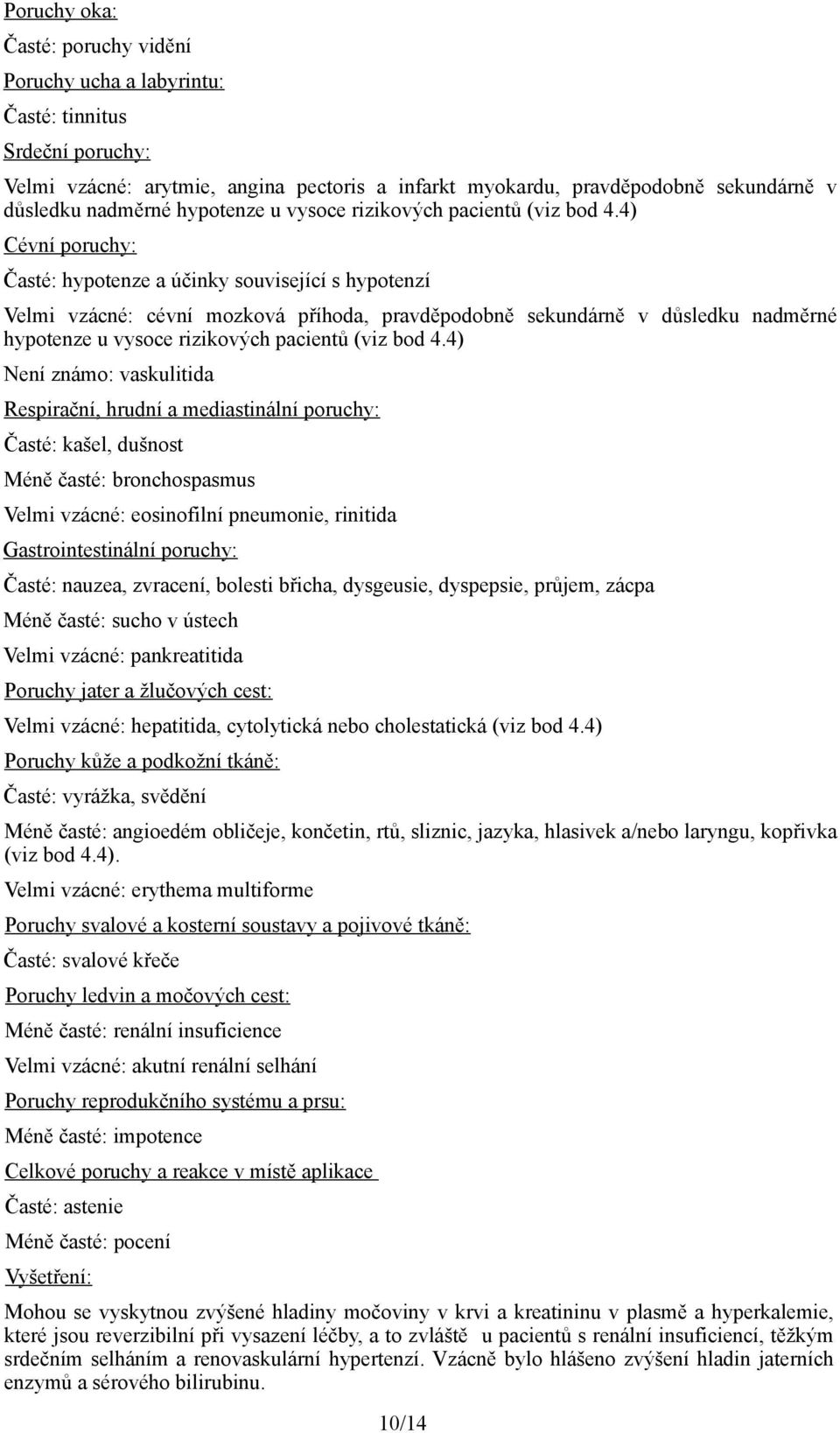 4) Cévní poruchy: Časté: hypotenze a účinky související s hypotenzí Velmi vzácné: cévní mozková příhoda, pravděpodobně sekundárně v důsledku nadměrné 4) Není známo: vaskulitida Respirační, hrudní a