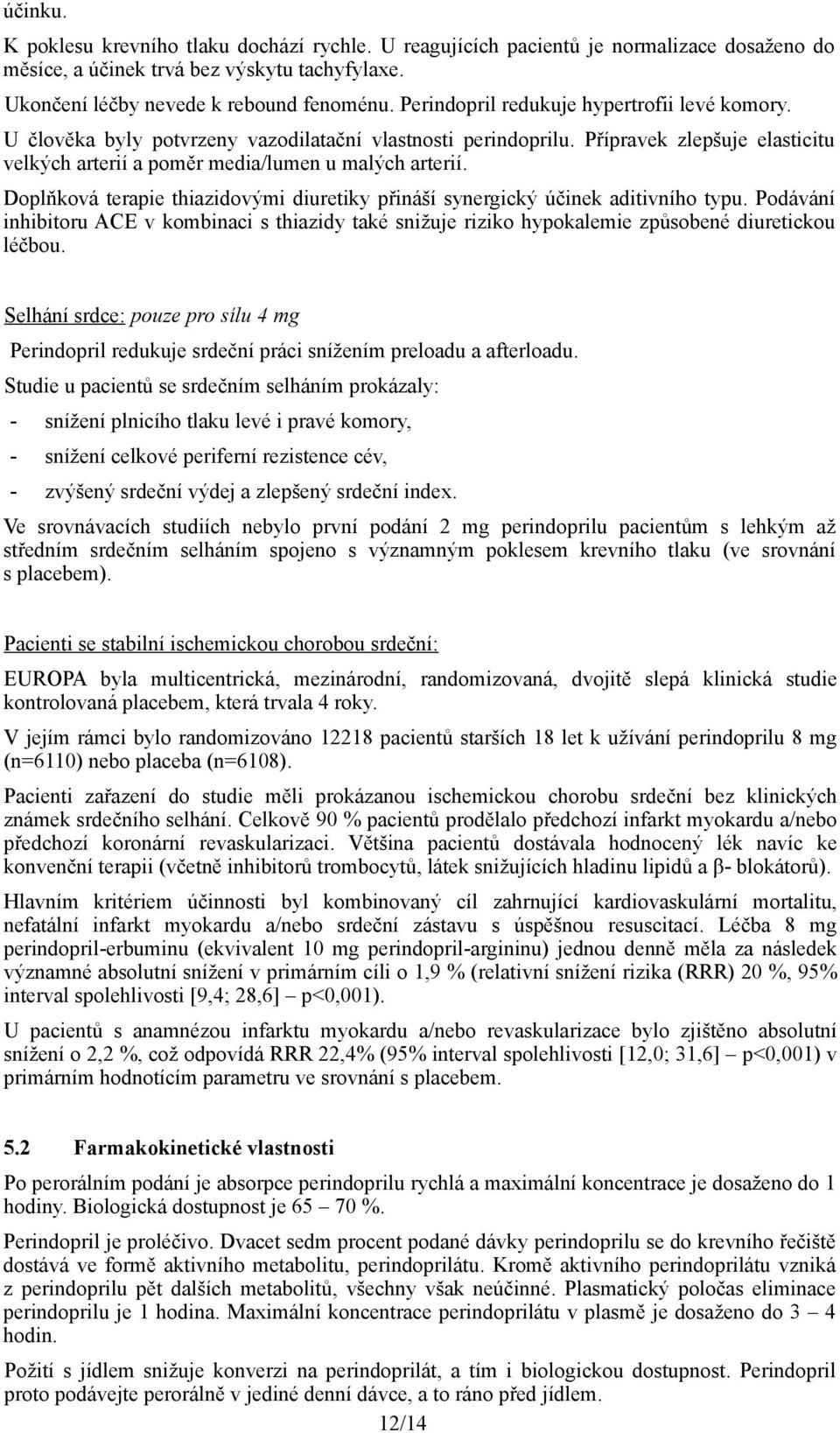 Doplňková terapie thiazidovými diuretiky přináší synergický účinek aditivního typu. Podávání inhibitoru ACE v kombinaci s thiazidy také snižuje riziko hypokalemie způsobené diuretickou léčbou.