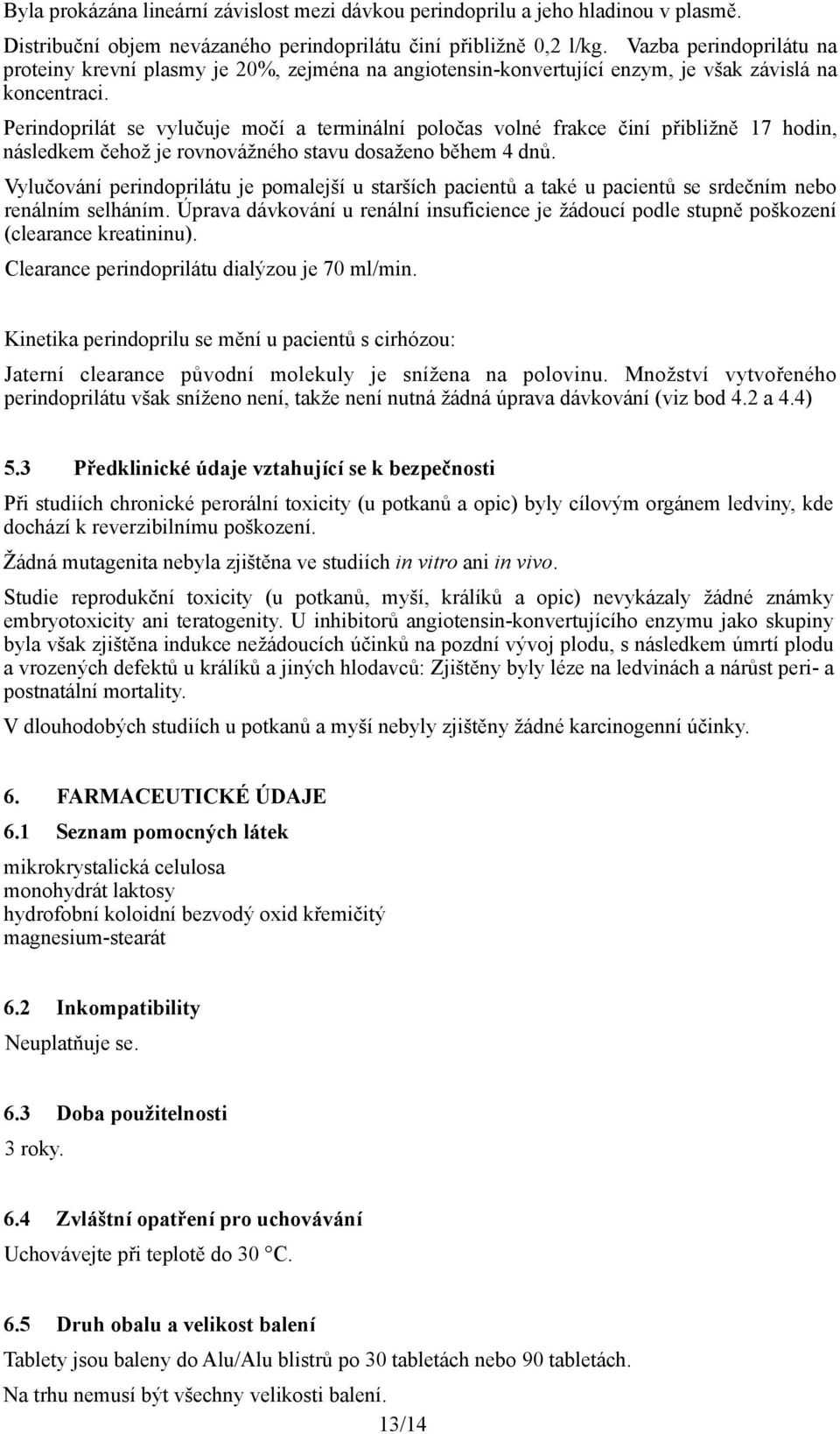 Perindoprilát se vylučuje močí a terminální poločas volné frakce činí přibližně 17 hodin, následkem čehož je rovnovážného stavu dosaženo během 4 dnů.