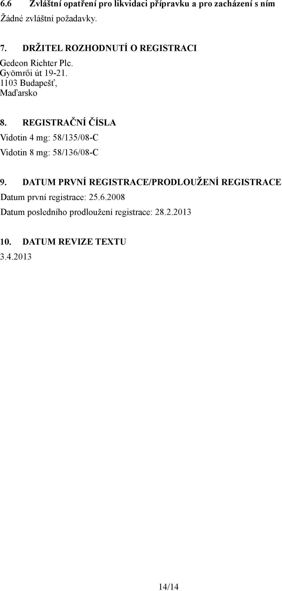 REGISTRAČNÍ ČÍSLA Vidotin 4 mg: 58/135/08-C Vidotin 8 mg: 58/136/08-C 9.