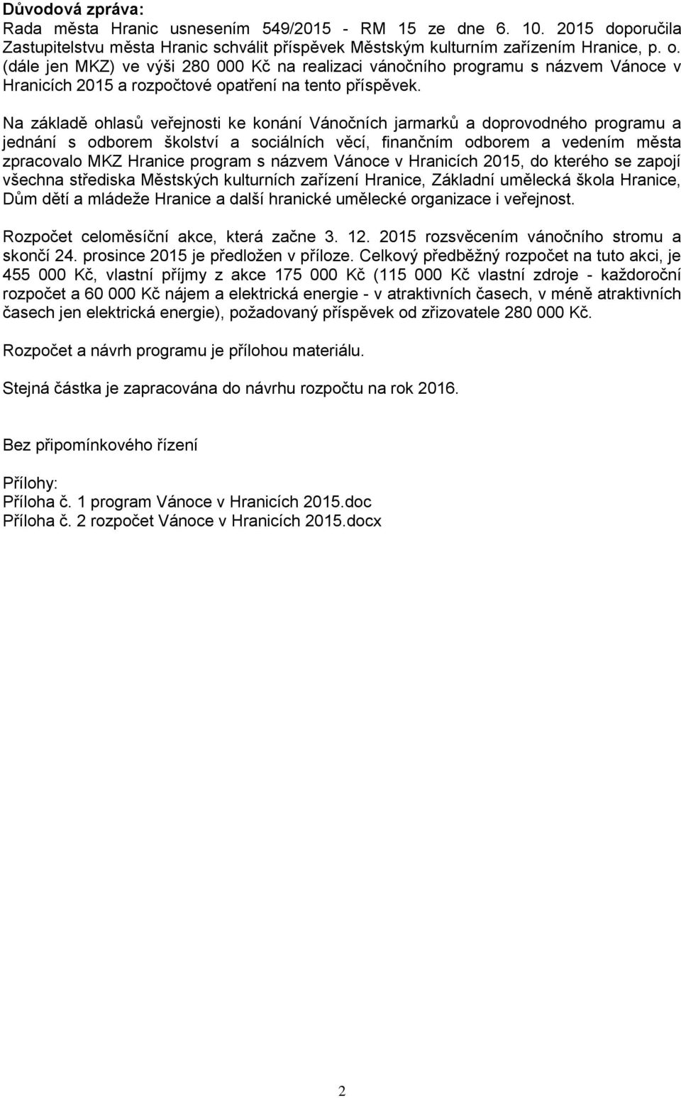 Na základě ohlasů veřejnosti ke konání Vánočních jarmarků a doprovodného programu a jednání s odborem školství a sociálních věcí, finančním odborem a vedením města zpracovalo MKZ Hranice program s