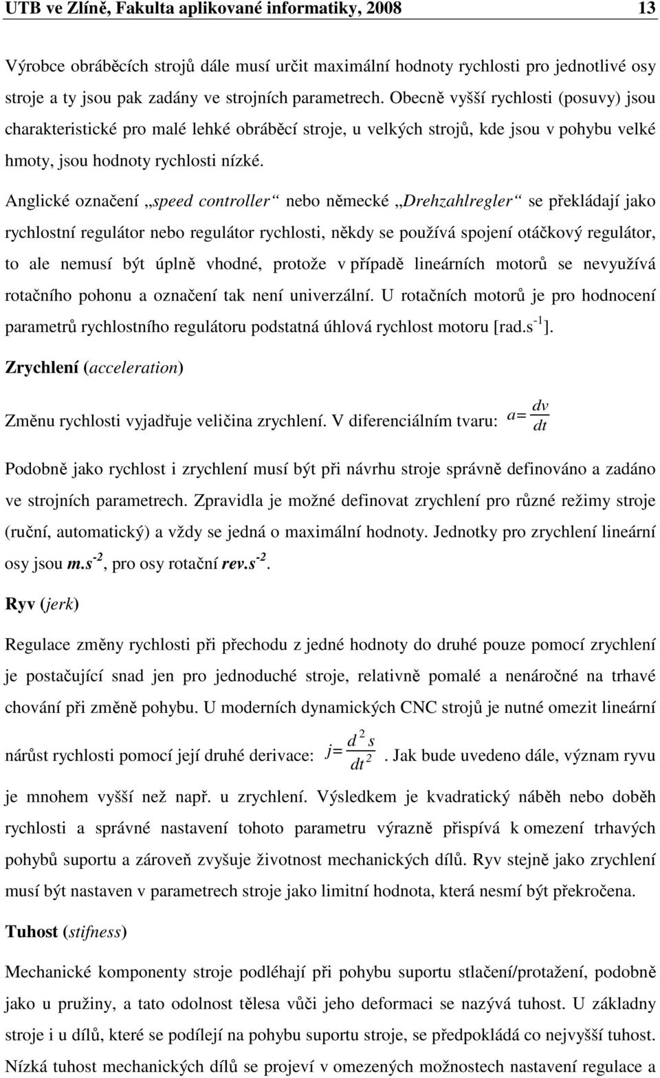 Anglické označení speed controller nebo německé Drehzahlregler se překládají jako rychlostní regulátor nebo regulátor rychlosti, někdy se používá spojení otáčkový regulátor, to ale nemusí být úplně