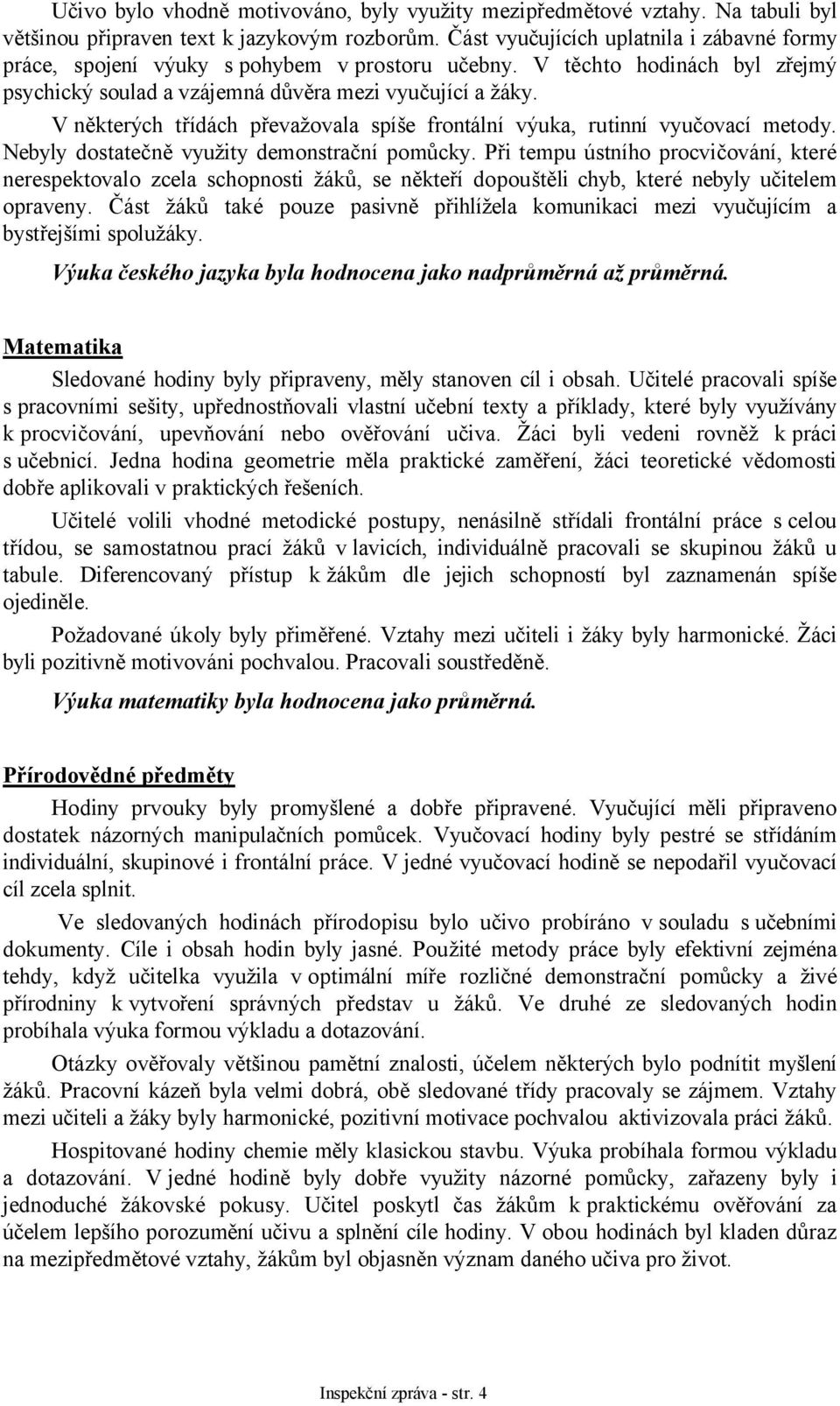 V některých třídách převažovala spíše frontální výuka, rutinní vyučovací metody. Nebyly dostatečně využity demonstrační pomůcky.