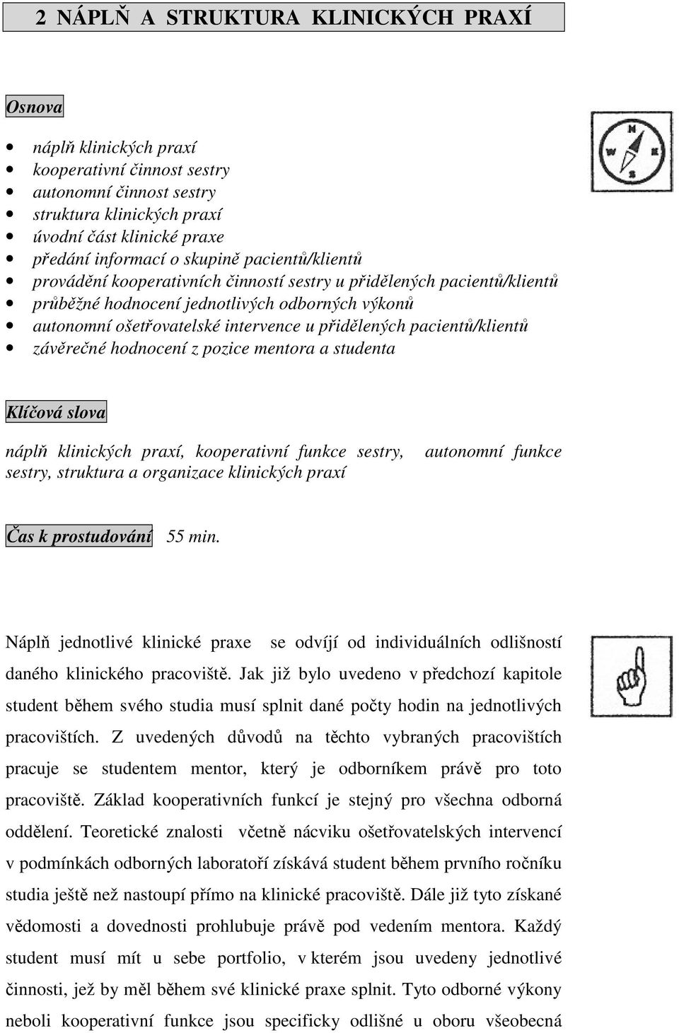 pacientů/klientů závěrečné hodnocení z pozice mentora a studenta Klíčová slova náplň klinických praxí, kooperativní funkce sestry, sestry, struktura a organizace klinických praxí autonomní funkce Čas