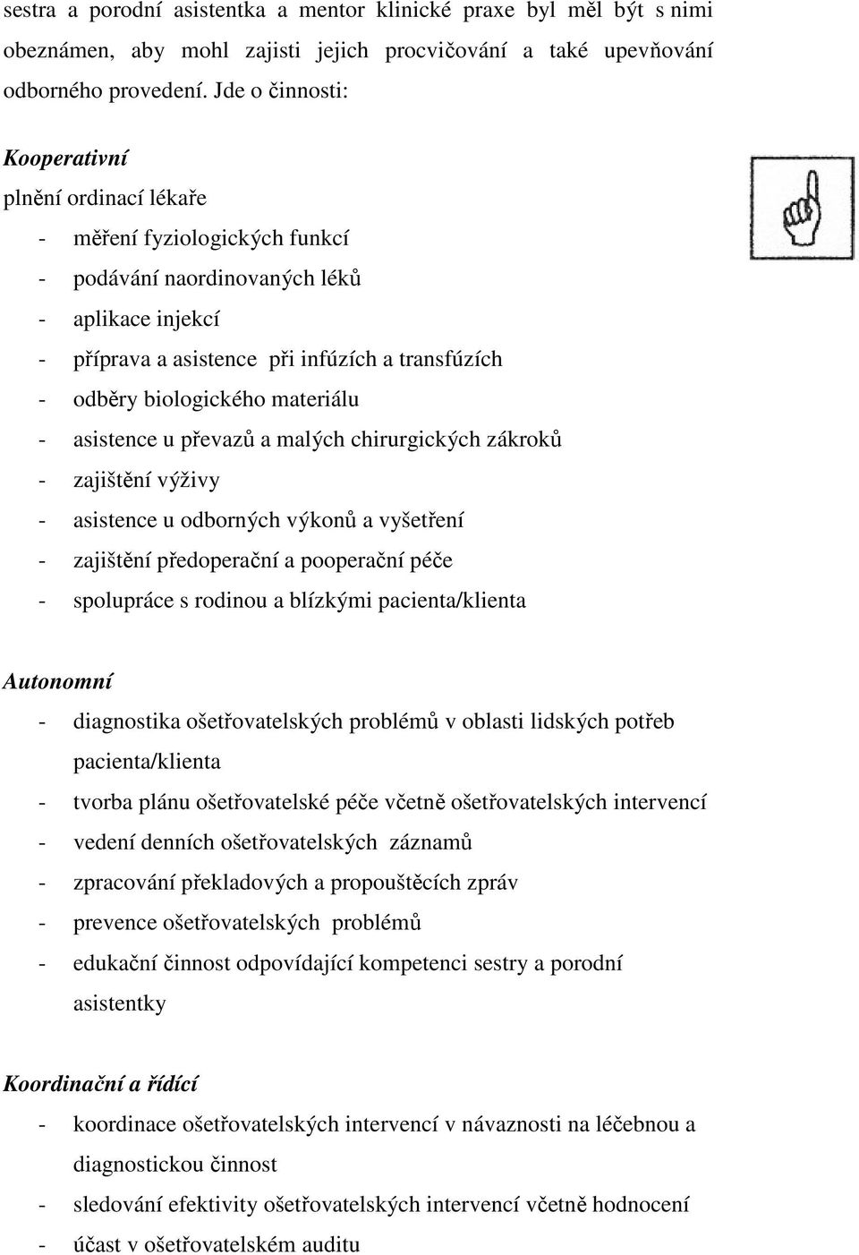 biologického materiálu - asistence u převazů a malých chirurgických zákroků - zajištění výživy - asistence u odborných výkonů a vyšetření - zajištění předoperační a pooperační péče - spolupráce s