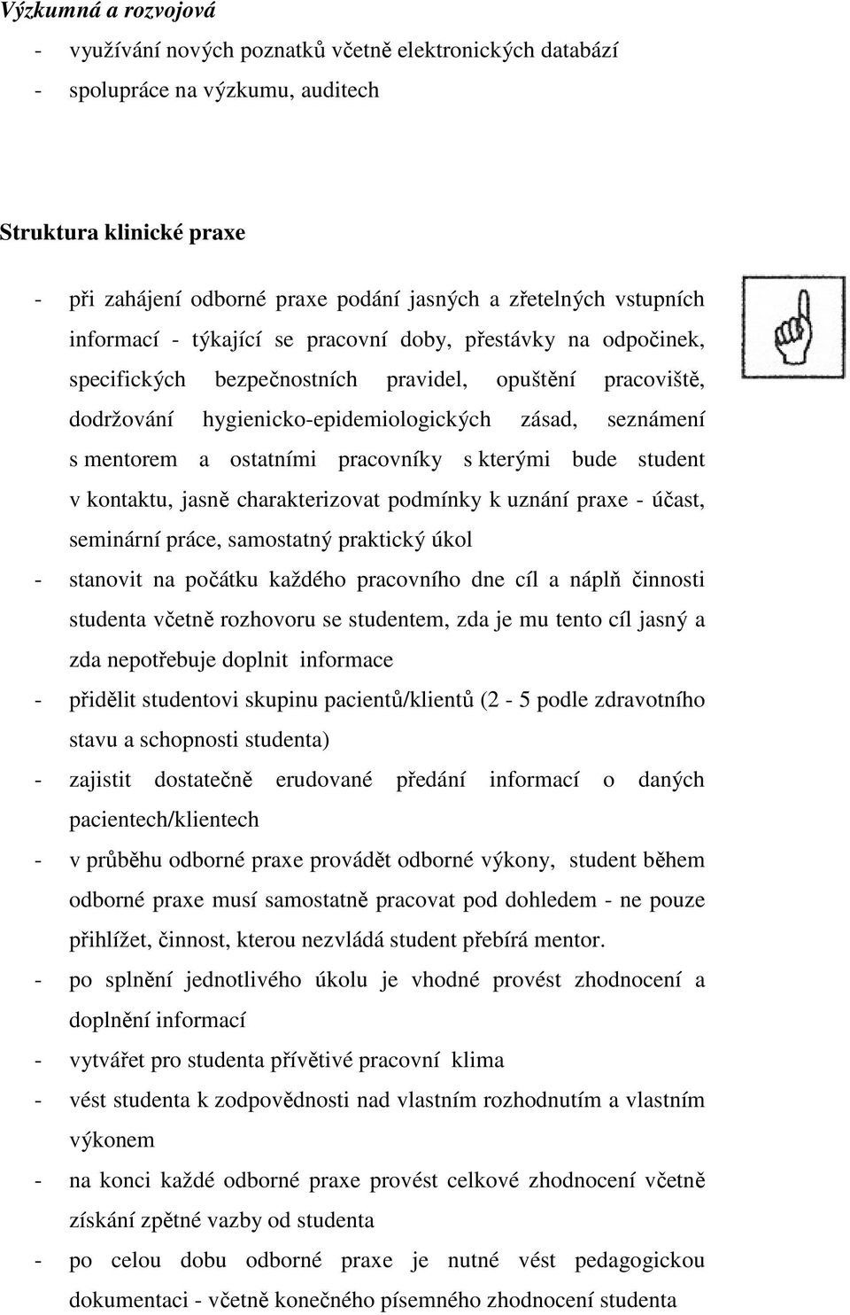 a ostatními pracovníky s kterými bude student v kontaktu, jasně charakterizovat podmínky k uznání praxe - účast, seminární práce, samostatný praktický úkol - stanovit na počátku každého pracovního