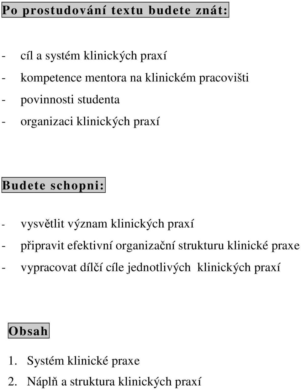 vysvětlit význam klinických praxí - připravit efektivní organizační strukturu klinické praxe -