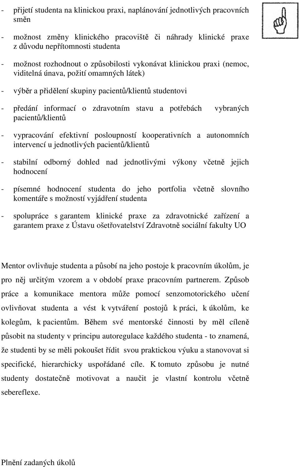 vybraných pacientů/klientů - vypracování efektivní posloupností kooperativních a autonomních intervencí u jednotlivých pacientů/klientů - stabilní odborný dohled nad jednotlivými výkony včetně jejich