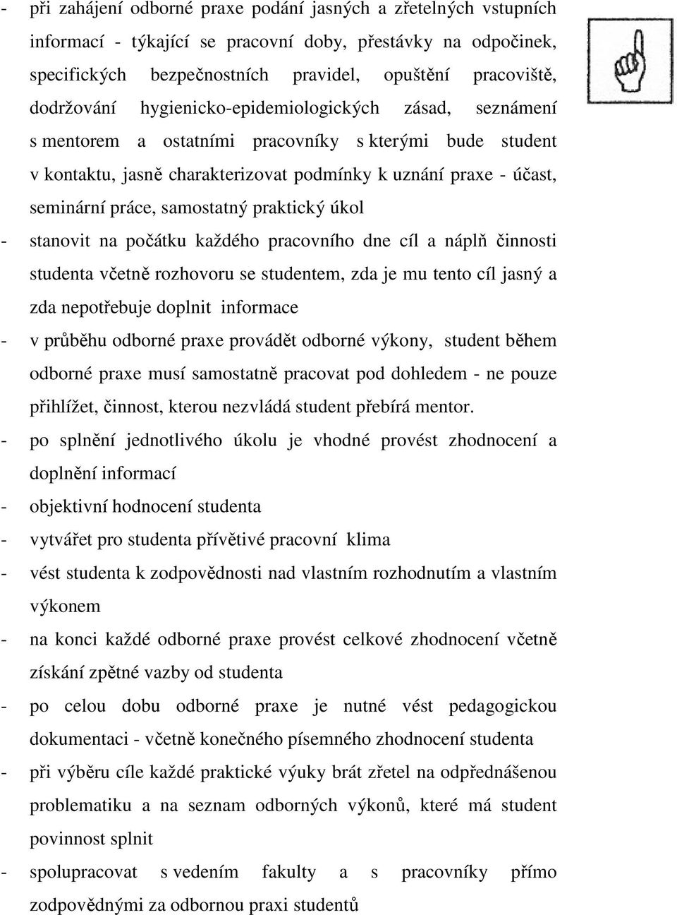 praktický úkol - stanovit na počátku každého pracovního dne cíl a náplň činnosti studenta včetně rozhovoru se studentem, zda je mu tento cíl jasný a zda nepotřebuje doplnit informace - v průběhu