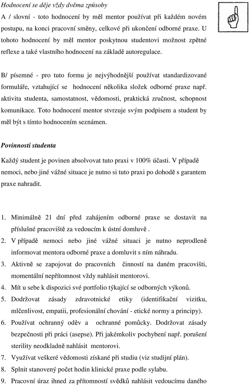 B/ písemné - pro tuto formu je nejvýhodnější používat standardizované formuláře, vztahující se hodnocení několika složek odborné praxe např.