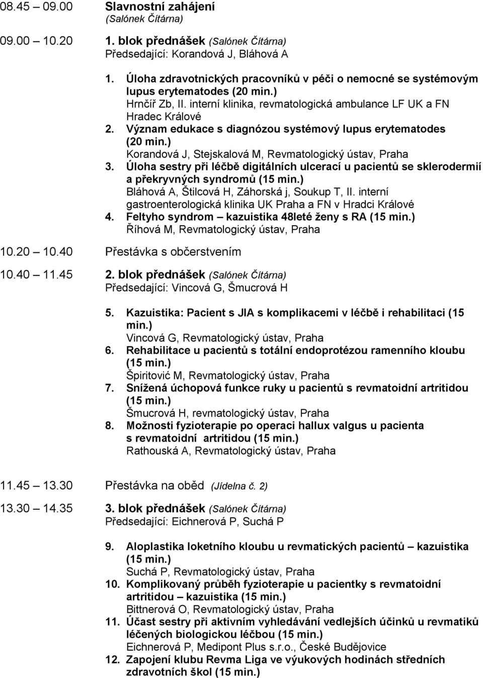 Význam edukace s diagnózou systémový lupus erytematodes (20 Korandová J, Stejskalová M, Revmatologický ústav, Praha 3.
