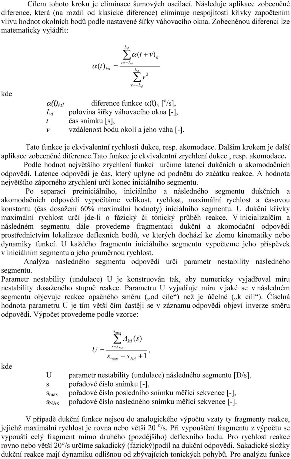 Zobecněnou iferenci lze matematicy vyjářit: e α ( t ) L v L α ( t L v L + 2 v v) α(t) iference funce α(t) [o /], L olovina šířy váhovacího ona [-], t ča nímu [], v vzálenot bou oolí a jeho váha [-].