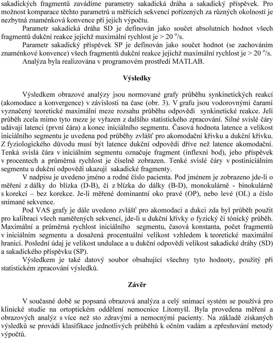 Parametr aaicý říěve SP je efinován jao oučet honot (e zachováním znaménové onvence) všech fragmentů uční reace jejichž maximální rychlot je > 20 o /.