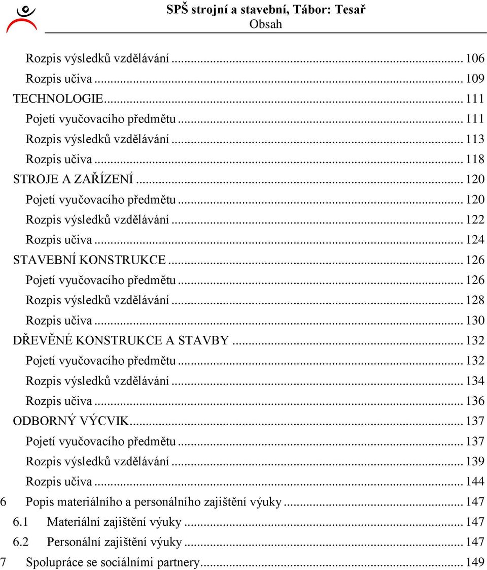 .. 30 DŘEVĚNÉ KONSTRUKCE A STAVBY... 3 Pojetí vyučovacího předmětu... 3 Rozpis výsledků vzdělávání... 34 Rozpis učiva... 36 ODBORNÝ VÝCVIK... 37 Pojetí vyučovacího předmětu.