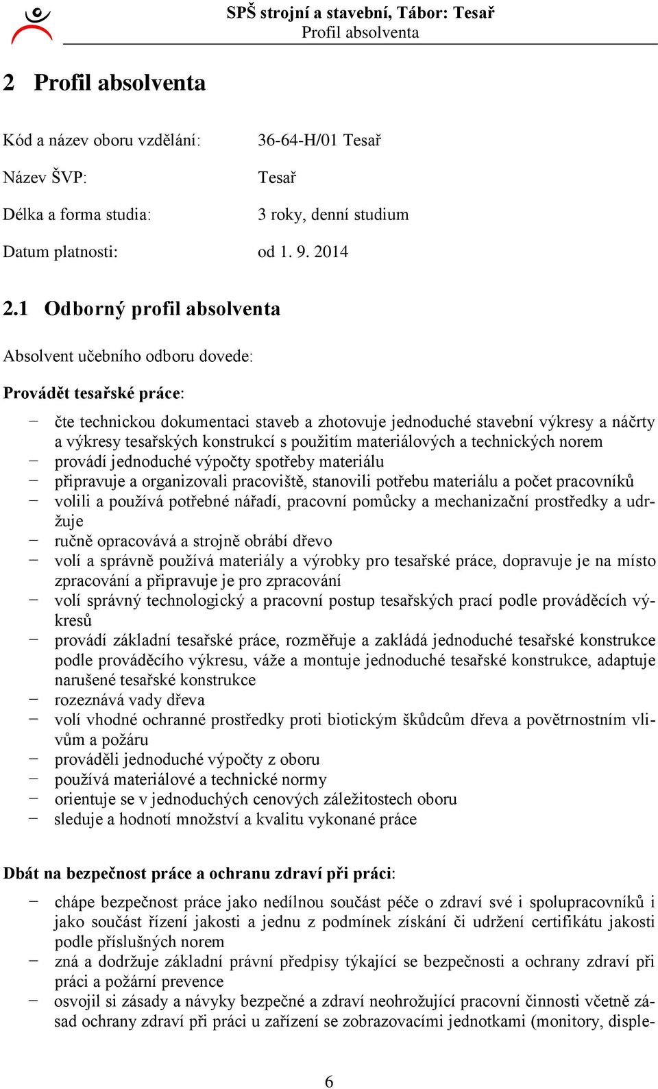 s použitím materiálových a technických norem provádí jednoduché výpočty spotřeby materiálu připravuje a organizovali pracoviště, stanovili potřebu materiálu a počet pracovníků volili a používá