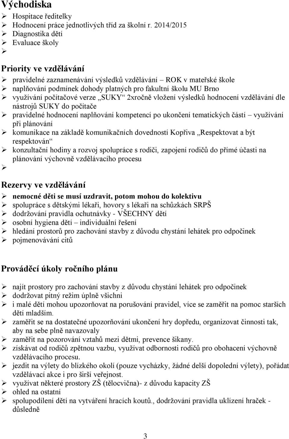 využívání počítačové verze SUKY 2xročně vložení výsledků hodnocení vzdělávání dle nástrojů SUKY do počítače pravidelné hodnocení naplňování kompetencí po ukončení tematických částí využívání při