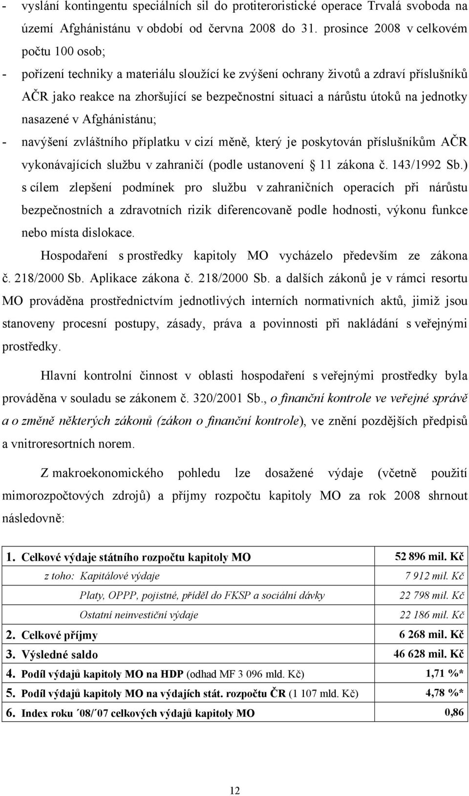 na jednotky nasazené v Afghánistánu; - navýšení zvláštního příplatku v cizí měně, který je poskytován příslušníkům AČR vykonávajících službu v zahraničí (podle ustanovení 11 zákona č. 143/1992 Sb.