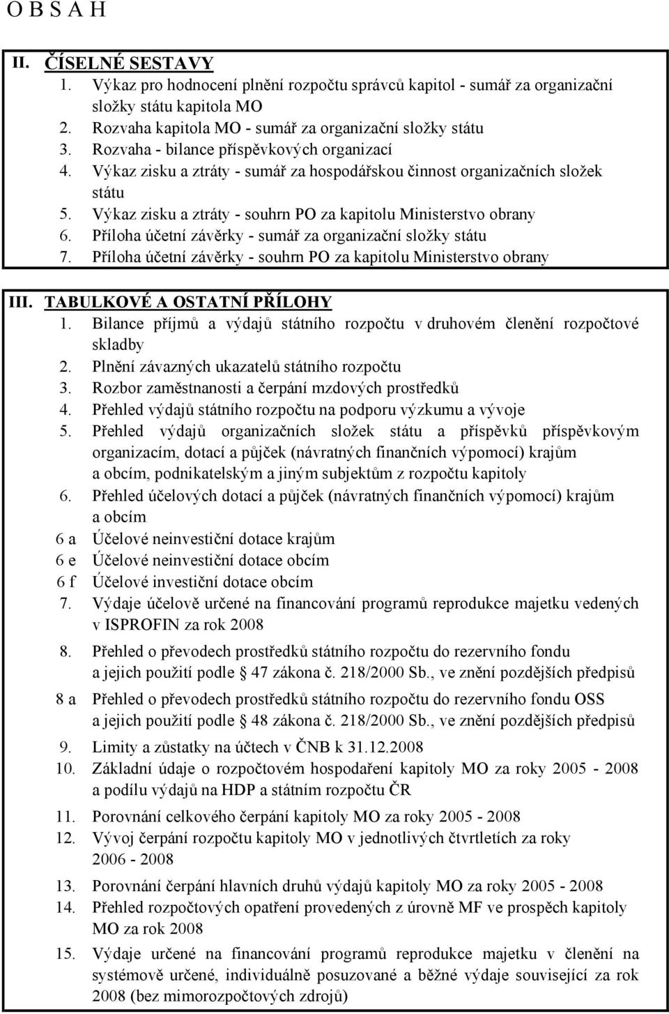 Příloha účetní závěrky - sumář za organizační složky státu 7. Příloha účetní závěrky - souhrn PO za kapitolu Ministerstvo obrany III. TABULKOVÉ A OSTATNÍ PŘÍLOHY 1.