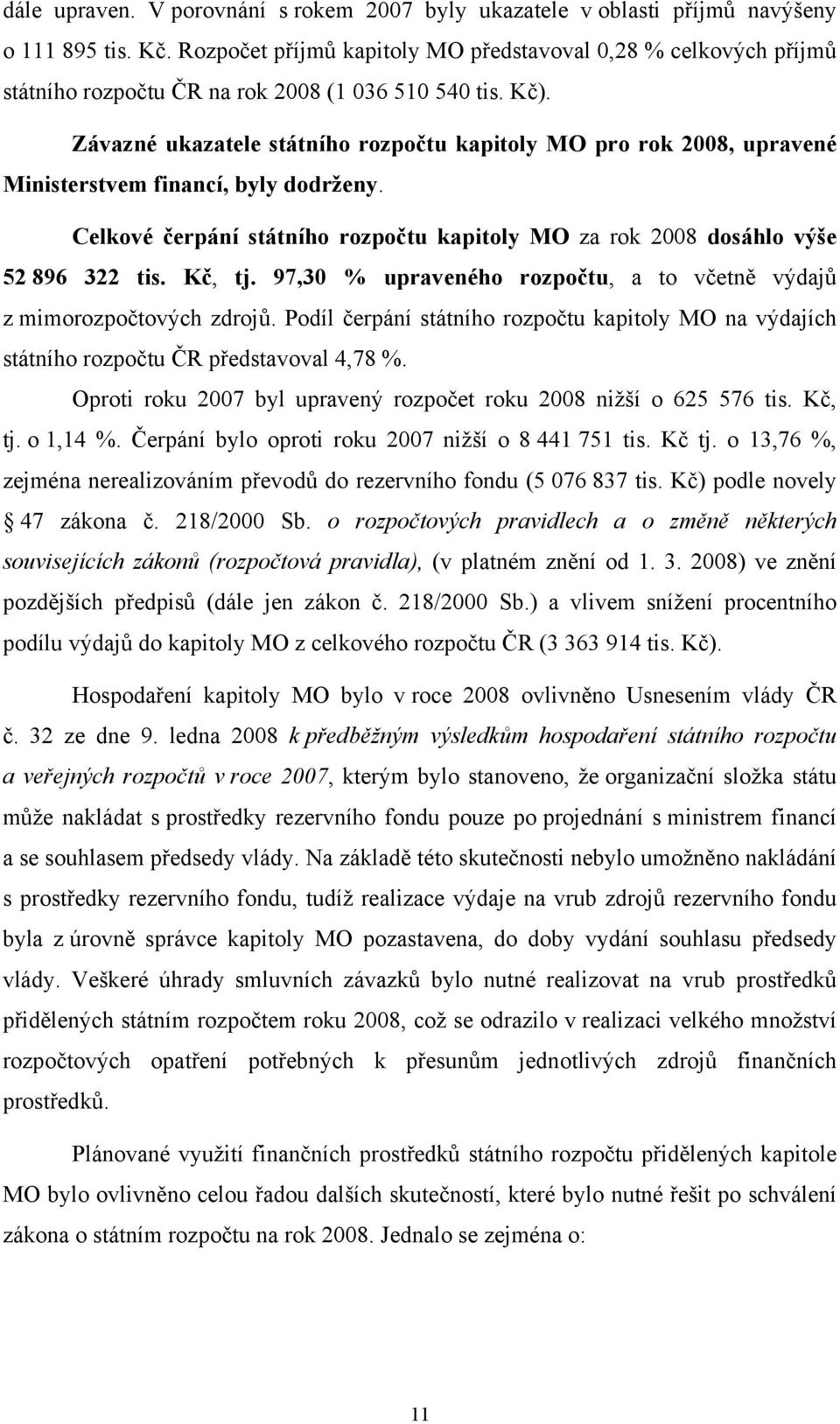 Závazné ukazatele státního rozpočtu kapitoly MO pro rok 2008, upravené Ministerstvem financí, byly dodrženy. Celkové čerpání státního rozpočtu kapitoly MO za rok 2008 dosáhlo výše 52 896 322 tis.