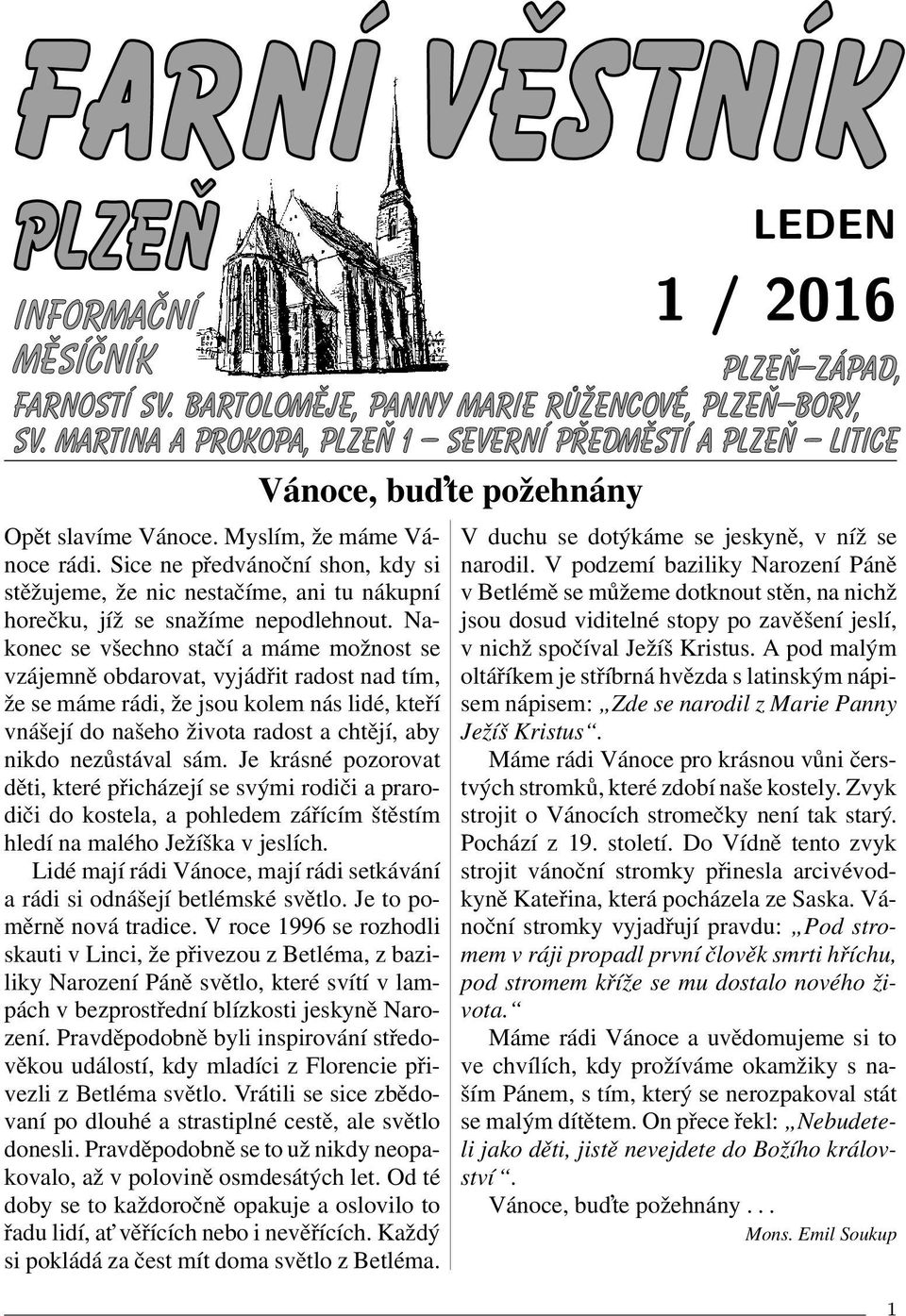 sám. Je krásné pozorovat děti, které přicházejí se svými rodiči a prarodiči do kostela, a pohledem zářícím štěstím hledí na malého Ježíška v jeslích.