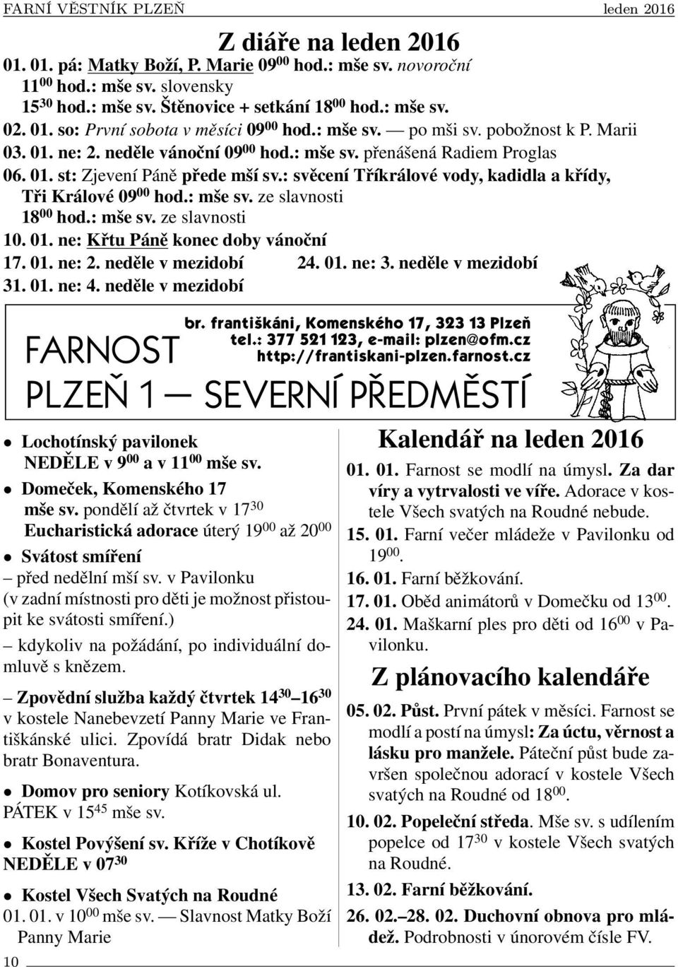 : svěcení Tříkrálové vody, kadidla a křídy, Tři Králové 09 00 hod.: mše sv. ze slavnosti 18 00 hod.: mše sv. ze slavnosti 10. 01. ne: Křtu Páně konec doby vánoční 17. 01. ne: 2. neděle v mezidobí 24.