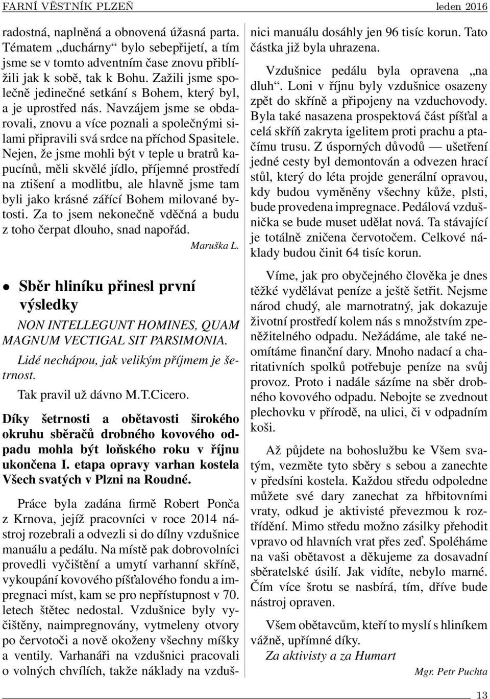 Nejen, že jsme mohli být v teple u bratrů kapucínů, měli skvělé jídlo, příjemné prostředí na ztišení a modlitbu, ale hlavně jsme tam byli jako krásné zářící Bohem milované bytosti.