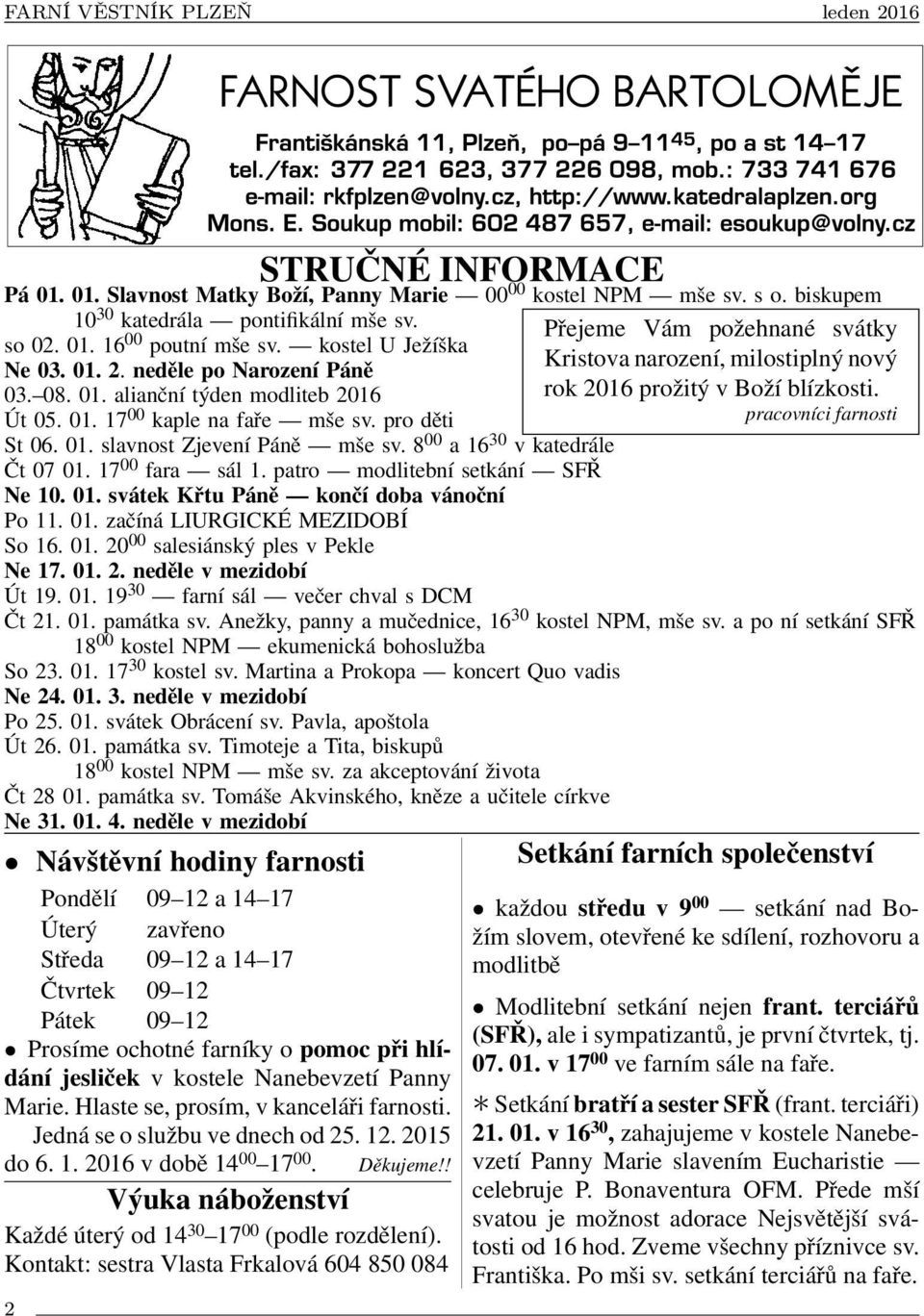 pro děti St 06. 01. slavnost Zjevení Páně mše sv. 8 00 a 16 30 v katedrále Čt 07 01. 17 00 fara sál 1. patro modlitební setkání SFŘ Ne 10. 01. svátek Křtu Páně končí doba vánoční Po 11. 01. začíná LIURGICKÉ MEZIDOBÍ So 16.