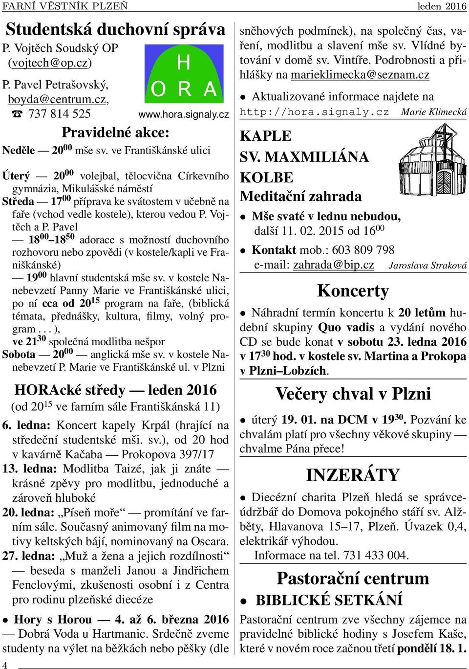 Pavel 18 00 18 50 adorace s možností duchovního rozhovoru nebo zpovědi (v kostele/kapli ve Franiškánské) 19 00 hlavní studentská mše sv.