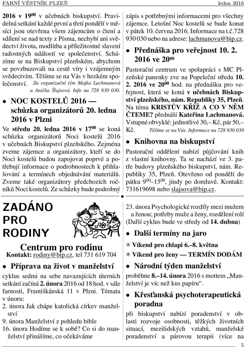 událostí ve společenství. Scházíme se na Biskupství plzeňském, abychom se povzbuzovali na cestě víry i vzájemným svědectvím. Těšíme se na Vás v hezkém společenství.