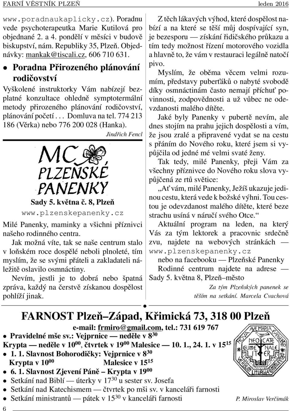 774 213 186 (Věrka) nebo 776 200 028 (Hanka). Jindřich Fencl Sady 5. května č. 8, Plzeň www.plzenskepanenky.cz Milé Panenky, maminky a všichni příznivci našeho rodinného centra.