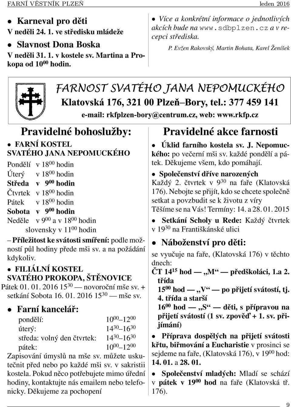 Evžen Rakovský, Martin Bohata, Karel Ženíšek Pravidelné bohoslužby: FARNÍ KOSTEL SVATÉHO JANA NEPOMUCKÉHO Pondělí v 18 00 hodin Úterý v 18 00 hodin Středa v 9 00 hodin Čtvrtek v 18 00 hodin Pátek v