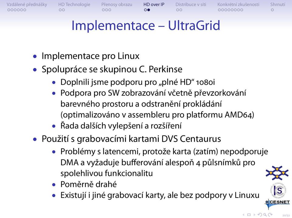 prokládání (optimalizováno v assembleru pro platformu AMD64) Řada dalších vylepšení a rozšíření Použití s grabovacími kartami DVS