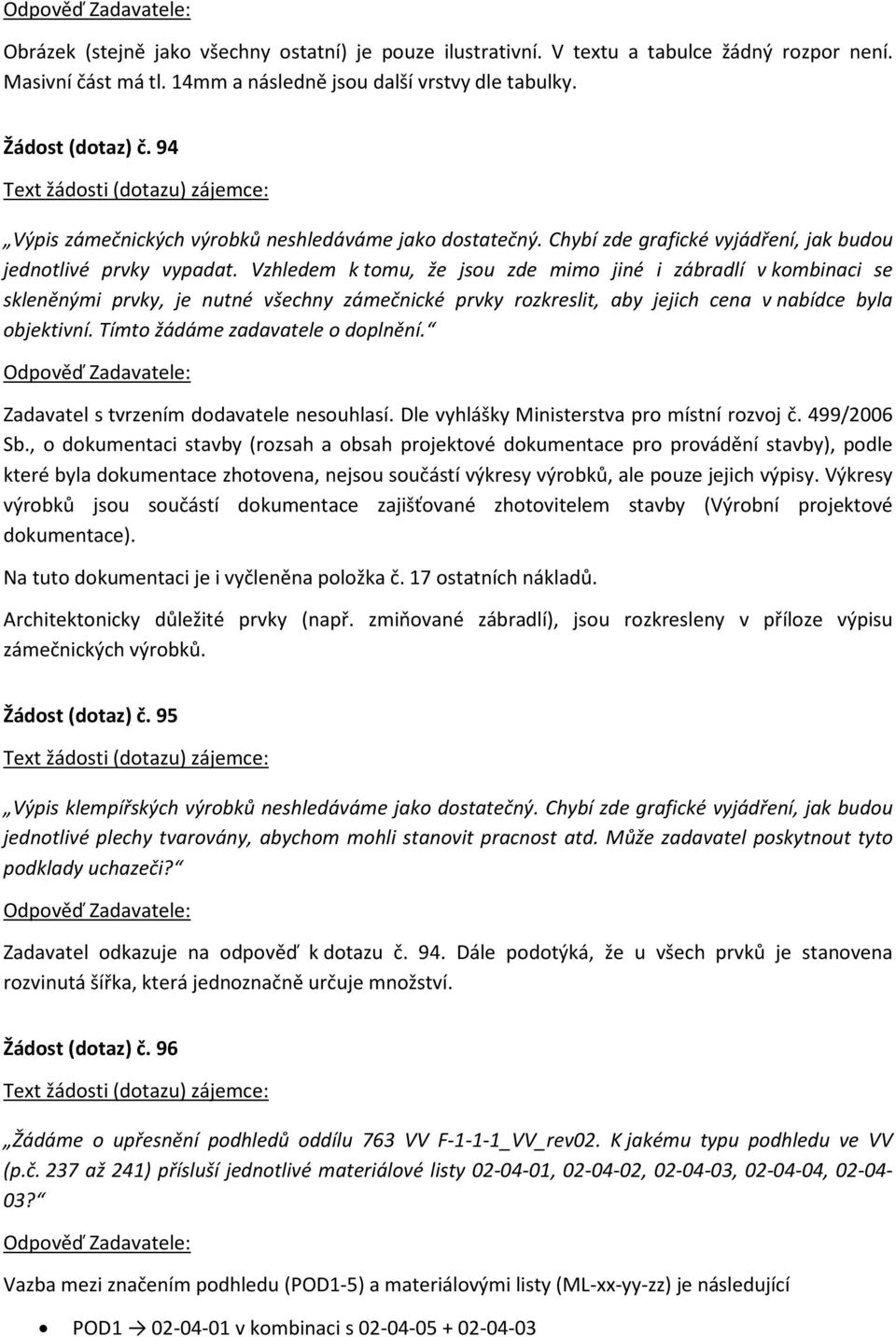 Vzhledem k tomu, že jsou zde mimo jiné i zábradlí v kombinaci se skleněnými prvky, je nutné všechny zámečnické prvky rozkreslit, aby jejich cena v nabídce byla objektivní.