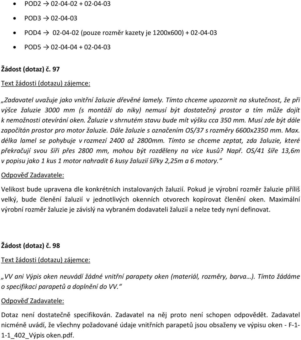 Žaluzie v shrnutém stavu bude mít výšku cca 350 mm. Musí zde být dále započítán prostor pro motor žaluzie. Dále žaluzie s označením OS/37 s rozměry 6600x2350 mm. Max.